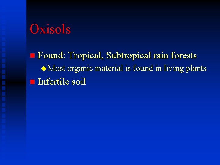 Oxisols n Found: Tropical, Subtropical rain forests u Most organic material is found in Oxisols n Found: Tropical, Subtropical rain forests u Most organic material is found in