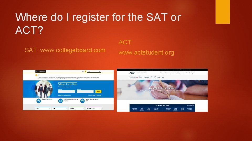 Where do I register for the SAT or ACT? ACT: SAT: www. collegeboard. com