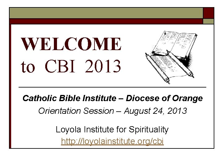 WELCOME to CBI 2013 Catholic Bible Institute – Diocese of Orange Orientation Session –