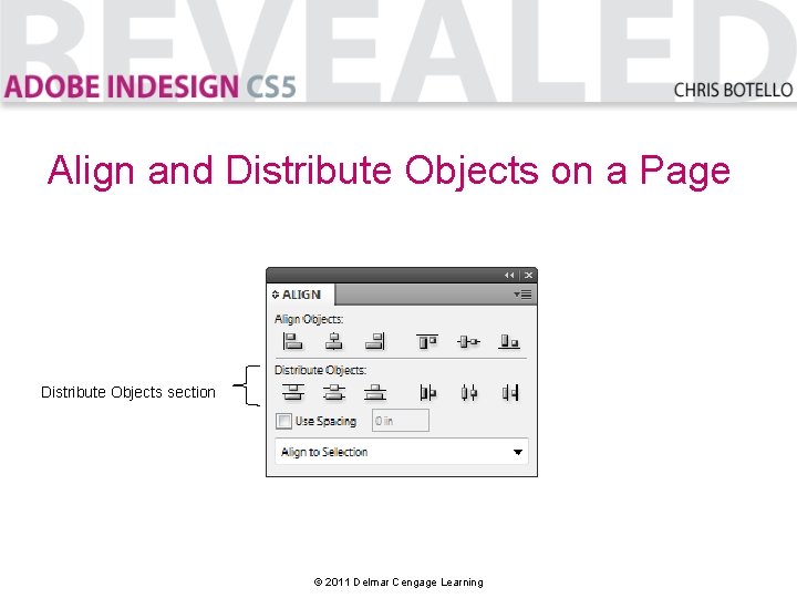 Align and Distribute Objects on a Page Distribute Objects section © 2011 Delmar Cengage