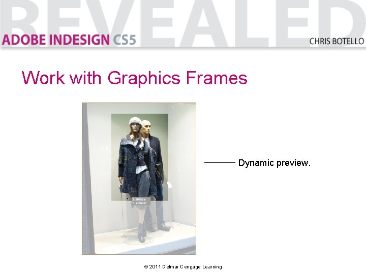 Work with Graphics Frames Dynamic preview. © 2011 Delmar Cengage Learning 
