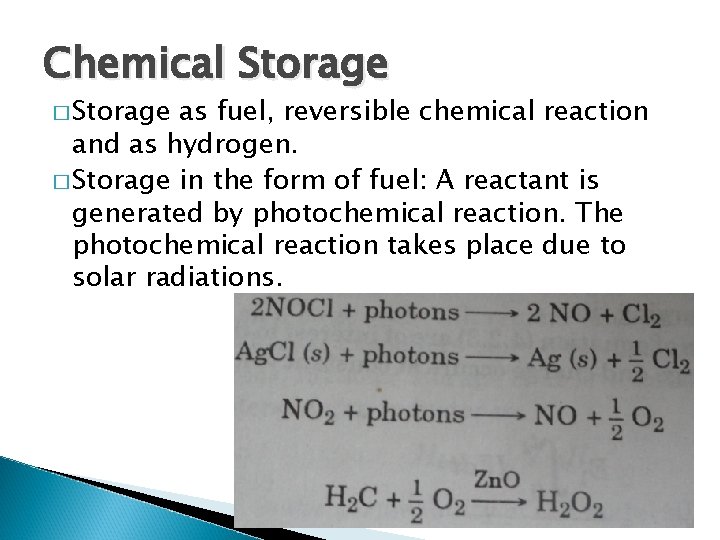 Chemical Storage � Storage as fuel, reversible chemical reaction and as hydrogen. � Storage