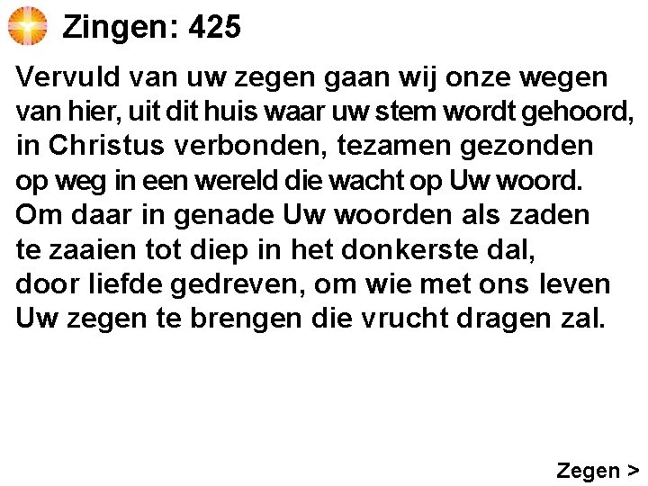 Zingen: 425 Vervuld van uw zegen gaan wij onze wegen van hier, uit dit