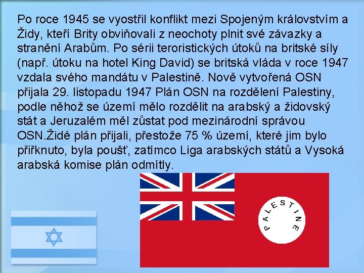 Po roce 1945 se vyostřil konflikt mezi Spojeným královstvím a Židy, kteří Brity obviňovali