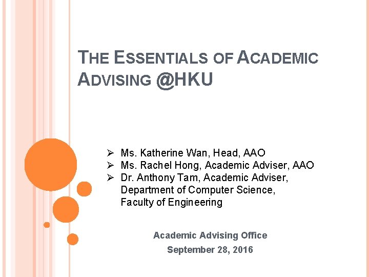 THE ESSENTIALS OF ACADEMIC ADVISING @HKU Ø Ms. Katherine Wan, Head, AAO Ø Ms.