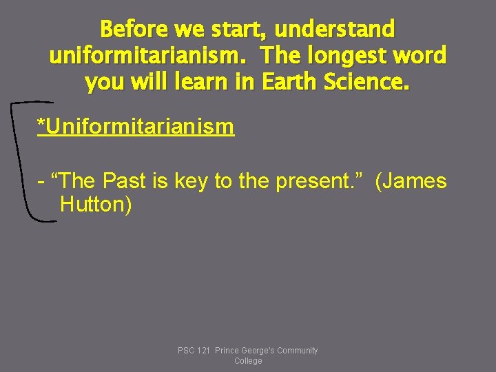 Before we start, understand uniformitarianism. The longest word you will learn in Earth Science.