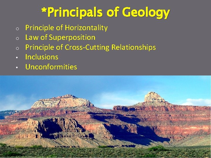 *Principals of Geology o o o • • Principle of Horizontality Law of Superposition