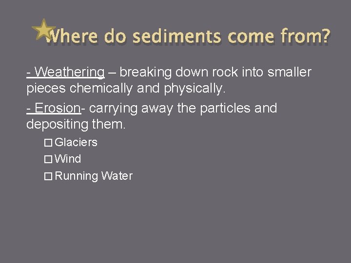 Where do sediments come from? - Weathering – breaking down rock into smaller pieces