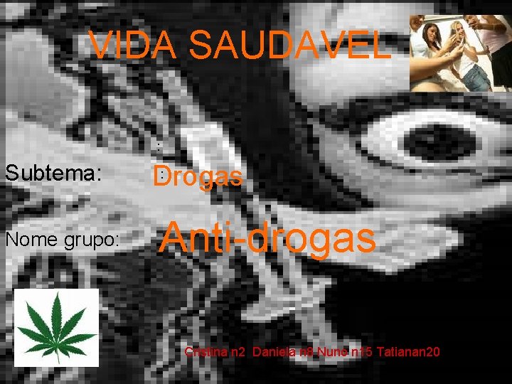 VIDA SAUDAVEL : Subtema: Nome grupo: : Drogas Anti-drogas Cristina n 2 Daniela n