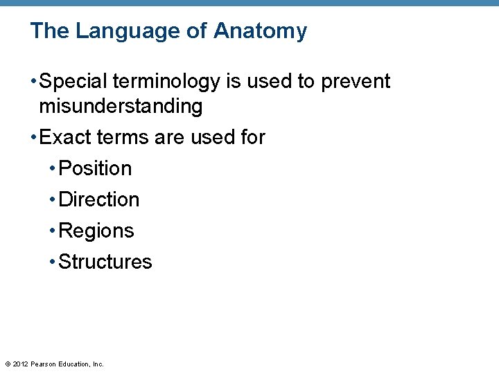 The Language of Anatomy • Special terminology is used to prevent misunderstanding • Exact