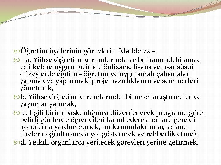  Öğretim üyelerinin görevleri: Madde 22 – a. Yükseköğretim kurumlarında ve bu kanundaki amaç