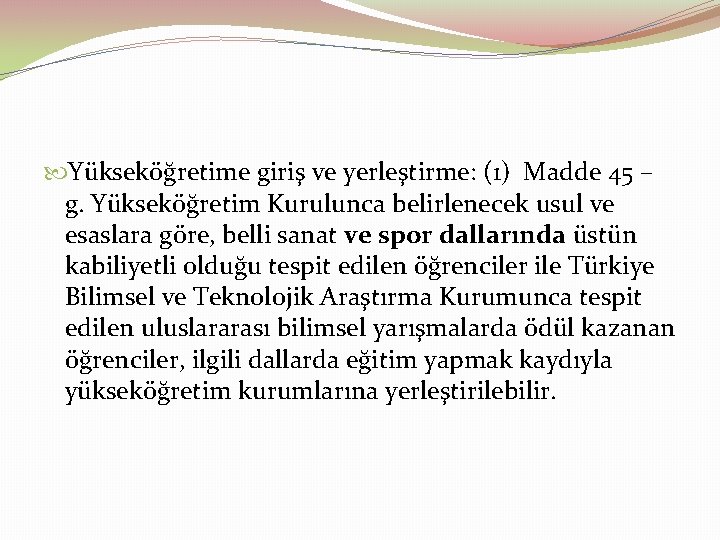  Yükseköğretime giriş ve yerleştirme: (1) Madde 45 – g. Yükseköğretim Kurulunca belirlenecek usul