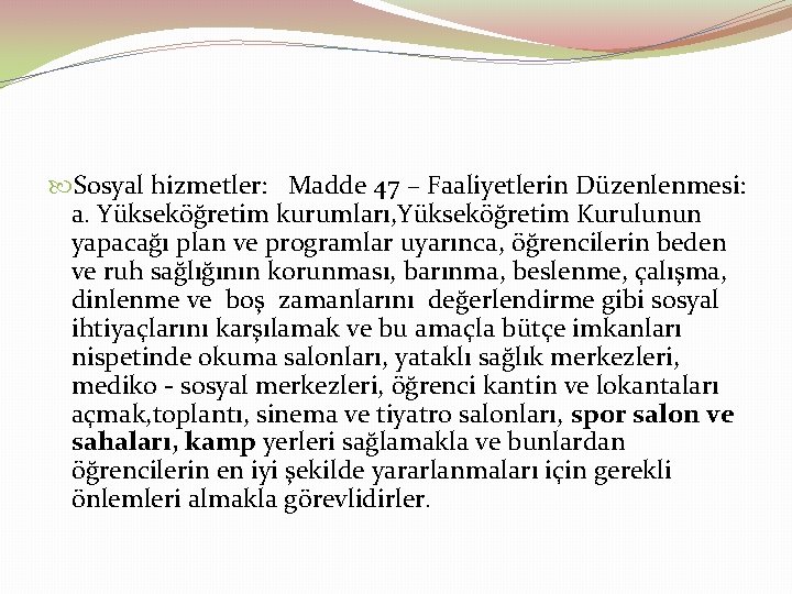  Sosyal hizmetler: Madde 47 – Faaliyetlerin Düzenlenmesi: a. Yükseköğretim kurumları, Yükseköğretim Kurulunun yapacağı