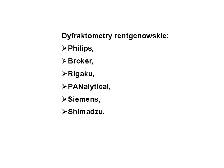 Dyfraktometry rentgenowskie: ØPhilips, ØBroker, ØRigaku, ØPANalytical, ØSiemens, ØShimadzu. 