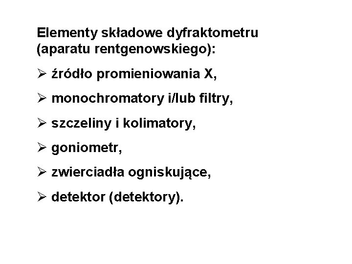 Elementy składowe dyfraktometru (aparatu rentgenowskiego): Ø źródło promieniowania X, Ø monochromatory i/lub filtry, Ø