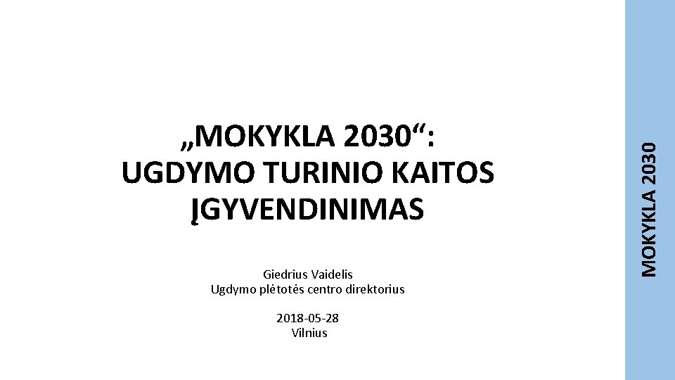Giedrius Vaidelis Ugdymo plėtotės centro direktorius 2018 -05 -28 Vilnius MOKYKLA 2030 „MOKYKLA 2030“: