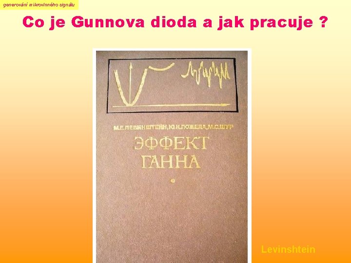 generování mikrovlnného signálu Co je Gunnova dioda a jak pracuje ? Levinshtein generování mikrovlnného signálu Co je Gunnova dioda a jak pracuje ? Levinshtein