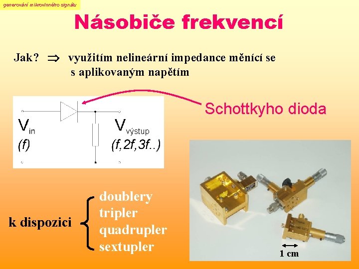 generování mikrovlnného signálu Násobiče frekvencí Jak? využitím nelineární impedance měnící se s aplikovaným napětím generování mikrovlnného signálu Násobiče frekvencí Jak? využitím nelineární impedance měnící se s aplikovaným napětím