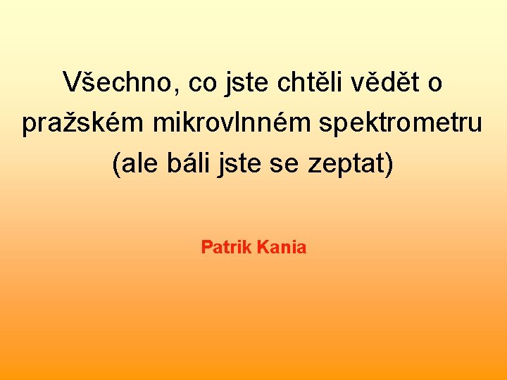 Všechno, co jste chtěli vědět o pražském mikrovlnném spektrometru (ale báli jste se zeptat) Všechno, co jste chtěli vědět o pražském mikrovlnném spektrometru (ale báli jste se zeptat)