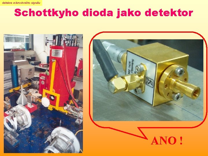 detekce mikrovlnného signálu Schottkyho dioda jako detektor ANO ! detekce mikrovlnného signálu Schottkyho dioda jako detektor ANO !