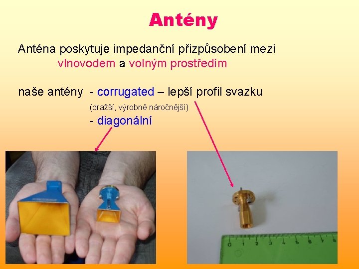Antény Anténa poskytuje impedanční přizpůsobení mezi vlnovodem a volným prostředím naše antény - corrugated Antény Anténa poskytuje impedanční přizpůsobení mezi vlnovodem a volným prostředím naše antény - corrugated