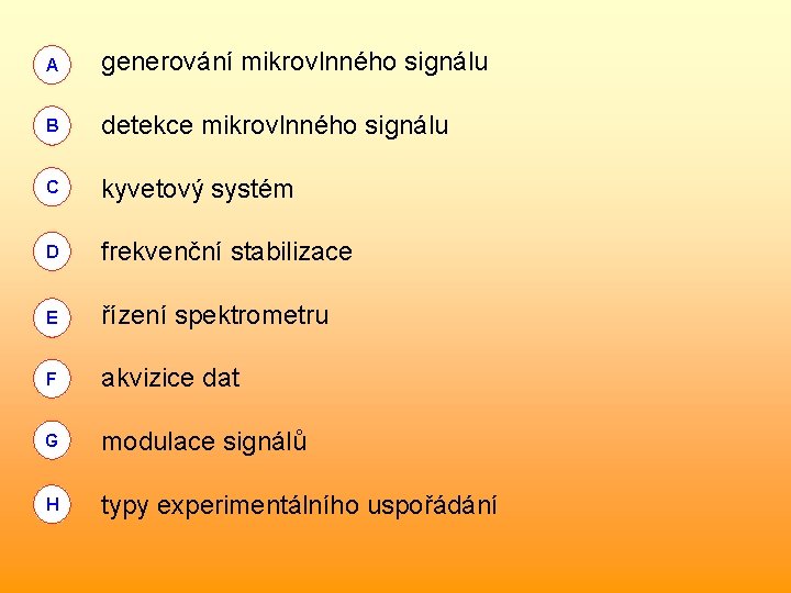 A generování mikrovlnného signálu B detekce mikrovlnného signálu C kyvetový systém D frekvenční stabilizace A generování mikrovlnného signálu B detekce mikrovlnného signálu C kyvetový systém D frekvenční stabilizace
