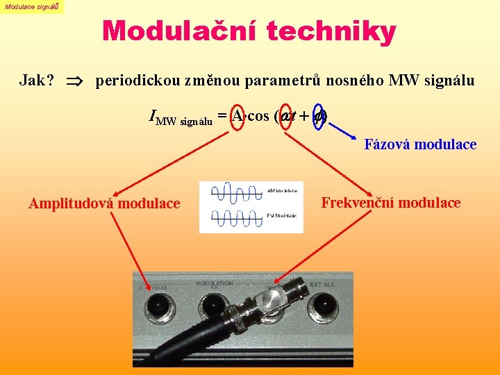 Modulace signálů Modulační techniky Jak? periodickou změnou parametrů nosného MW signálu IMW signálu = Modulace signálů Modulační techniky Jak? periodickou změnou parametrů nosného MW signálu IMW signálu =