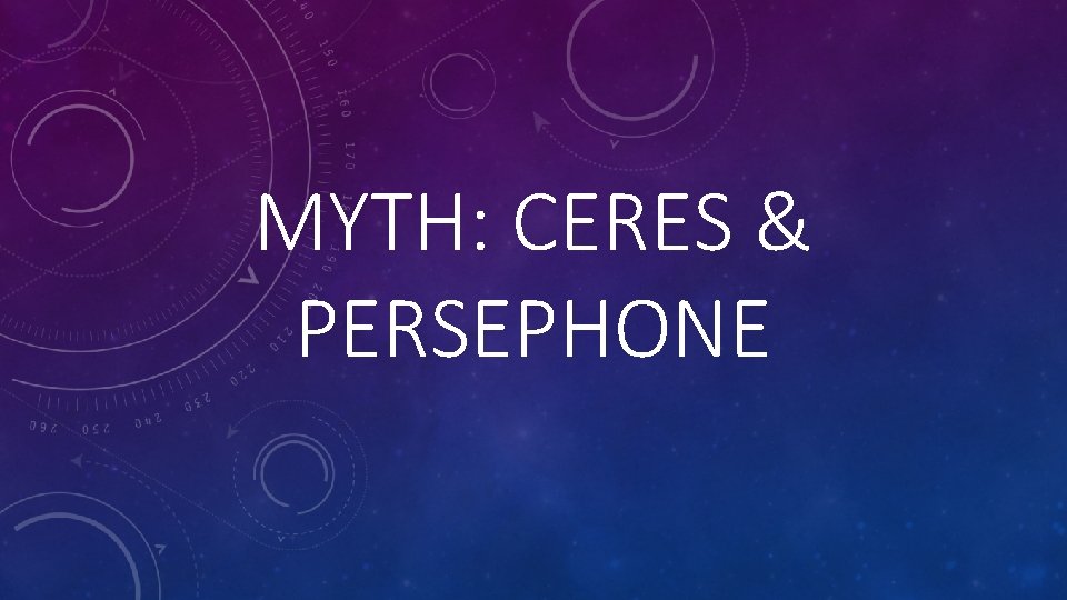 MYTH: CERES & PERSEPHONE MYTH: CERES & PERSEPHONE