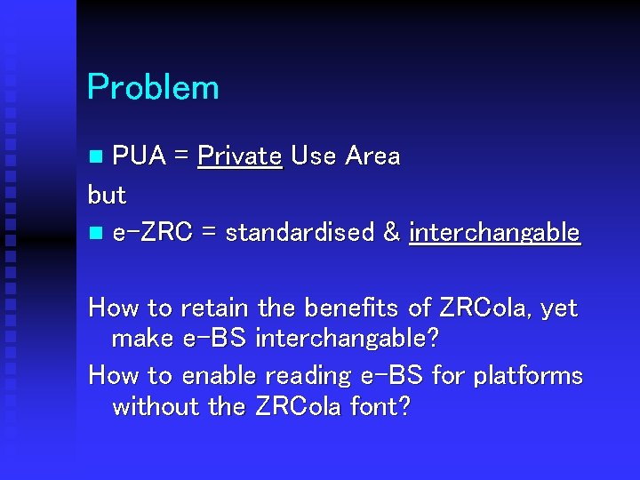 Problem PUA = Private Use Area but n e-ZRC = standardised & interchangable n