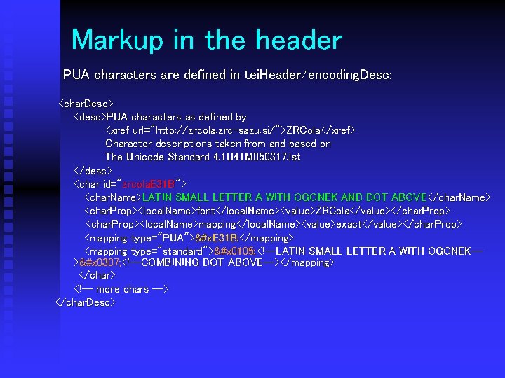 Markup in the header PUA characters are defined in tei. Header/encoding. Desc: <char. Desc>