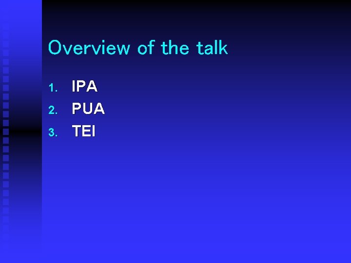 Overview of the talk 1. 2. 3. IPA PUA TEI 