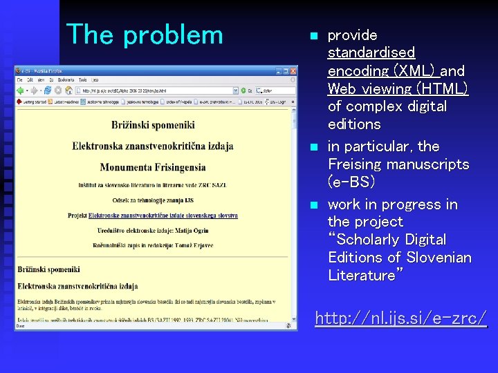 The problem n n n provide standardised encoding (XML) and Web viewing (HTML) of