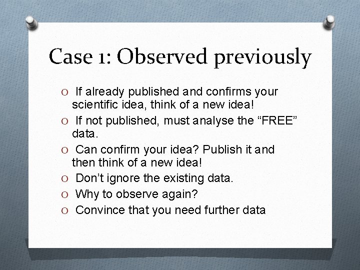 Case 1: Observed previously O If already published and confirms your scientific idea, think