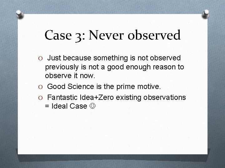 Case 3: Never observed O Just because something is not observed previously is not