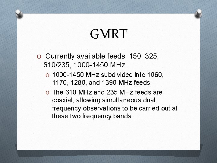 GMRT O Currently available feeds: 150, 325, 610/235, 1000 -1450 MHz. O 1000 -1450