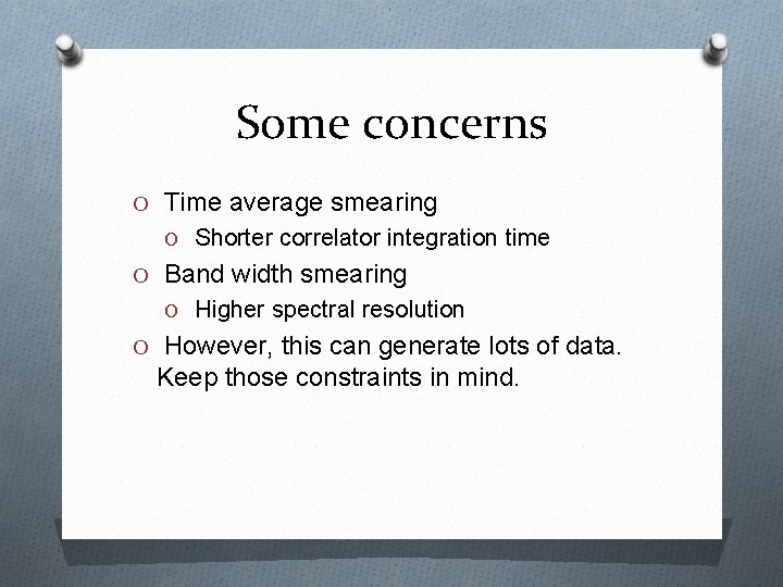 Some concerns O Time average smearing O Shorter correlator integration time O Band width