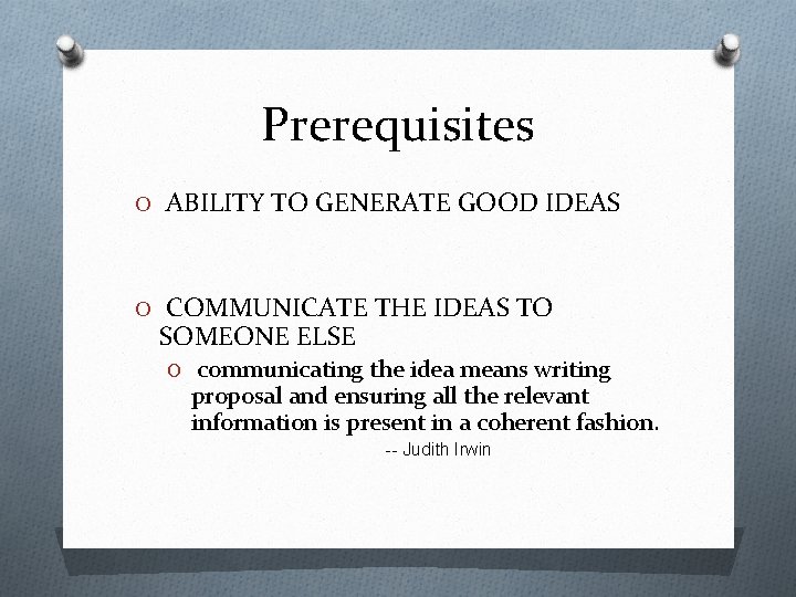 Prerequisites O ABILITY TO GENERATE GOOD IDEAS O COMMUNICATE THE IDEAS TO SOMEONE ELSE