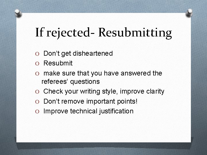 If rejected- Resubmitting O Don’t get disheartened O Resubmit O make sure that you