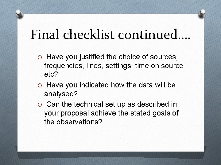 Final checklist continued…. O Have you justified the choice of sources, frequencies, lines, settings,