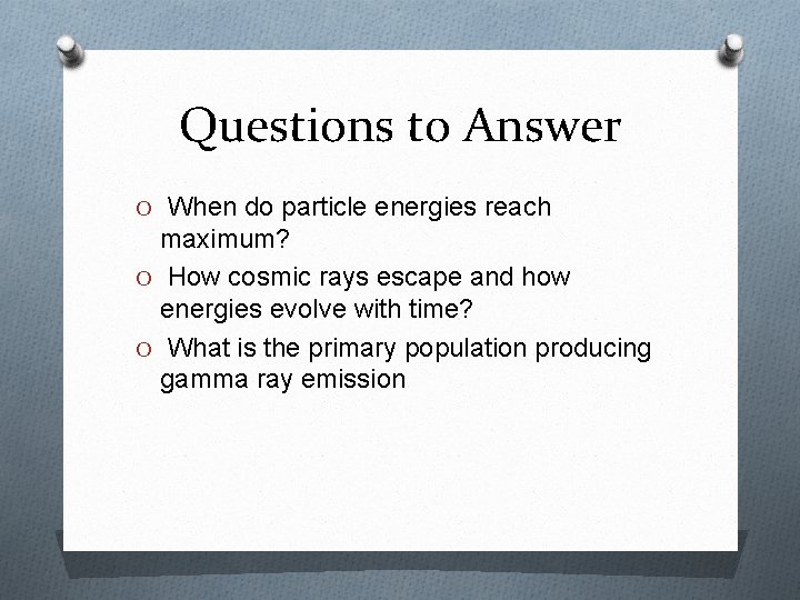 Questions to Answer O When do particle energies reach maximum? O How cosmic rays