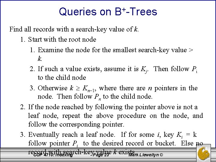 Queries on B+-Trees Find all records with a search-key value of k. 1. Start