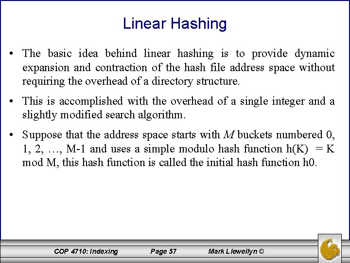 Linear Hashing • The basic idea behind linear hashing is to provide dynamic expansion