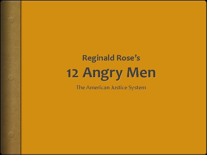 Reginald Rose’s 12 Angry Men The American Justice System Reginald Rose’s 12 Angry Men The American Justice System