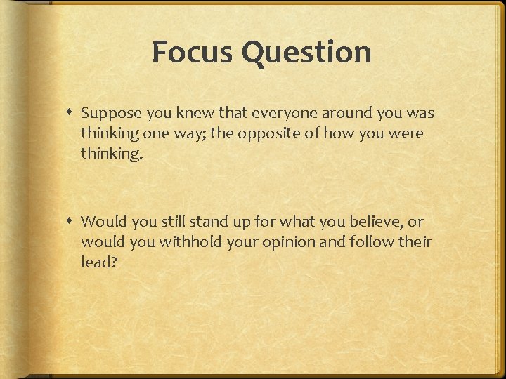 Focus Question Suppose you knew that everyone around you was thinking one way; the Focus Question Suppose you knew that everyone around you was thinking one way; the