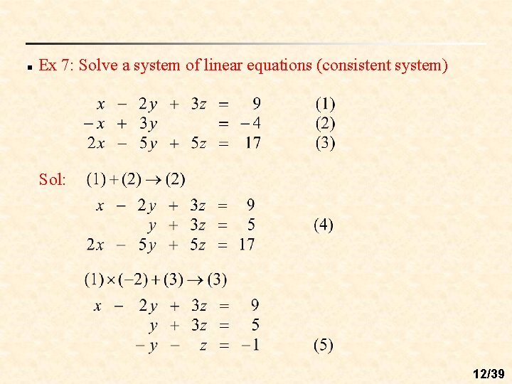 n Ex 7: Solve a system of linear equations (consistent system) Sol: 12/39 