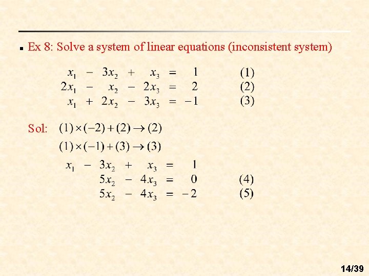 n Ex 8: Solve a system of linear equations (inconsistent system) Sol: 14/39 