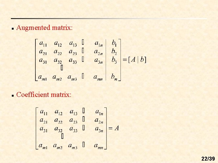 n Augmented matrix: n Coefficient matrix: 22/39 