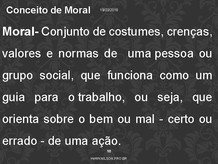 Conceito de Moral 19/03/2018 Moral- Conjunto de costumes, crenças, valores e normas de uma