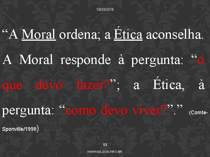 19/03/2018 “A Moral ordena; a Ética aconselha. A Moral responde à pergunta: “o que