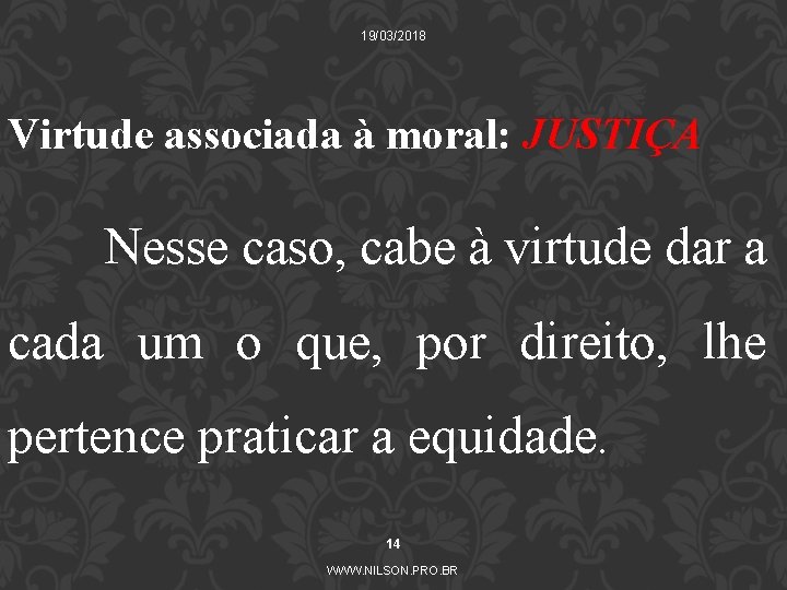 19/03/2018 Virtude associada à moral: JUSTIÇA Nesse caso, cabe à virtude dar a cada